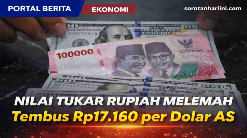 Nilai Tukar Rupiah Melemah ke Rp17.160 per US$1, Tekanan Global Masih Berlanjut