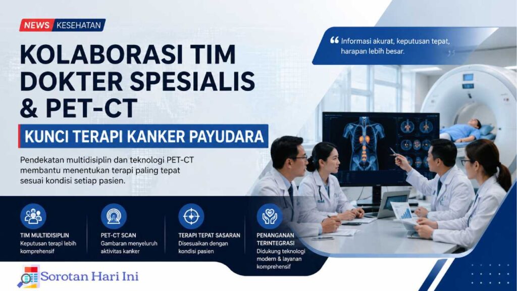 Kolaborasi Tim Dokter Spesialis & PET-CT, Kunci Terapi Kanker Payudara yang Lebih Tepat