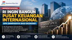 RI Ingin Bangun Pusat Keuangan Internasional, Apa Dampaknya bagi Ekonomi?